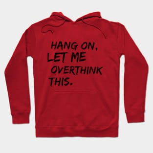 HANG ON, LET ME OVERTHINK THIS Hoodie